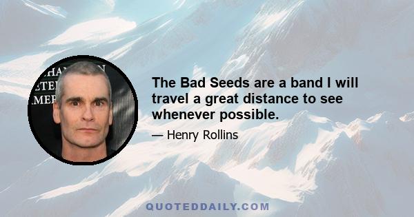 The Bad Seeds are a band I will travel a great distance to see whenever possible.