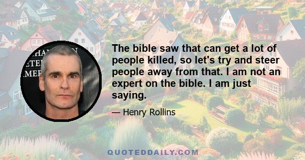 The bible saw that can get a lot of people killed, so let's try and steer people away from that. I am not an expert on the bible. I am just saying.