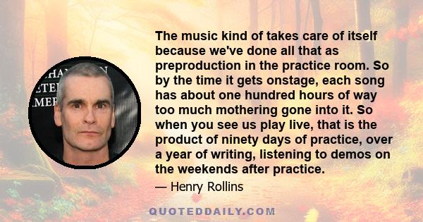 The music kind of takes care of itself because we've done all that as preproduction in the practice room. So by the time it gets onstage, each song has about one hundred hours of way too much mothering gone into it. So