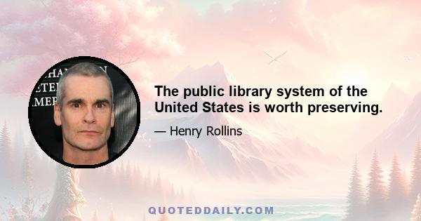 The public library system of the United States is worth preserving.