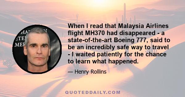 When I read that Malaysia Airlines flight MH370 had disappeared - a state-of-the-art Boeing 777, said to be an incredibly safe way to travel - I waited patiently for the chance to learn what happened.