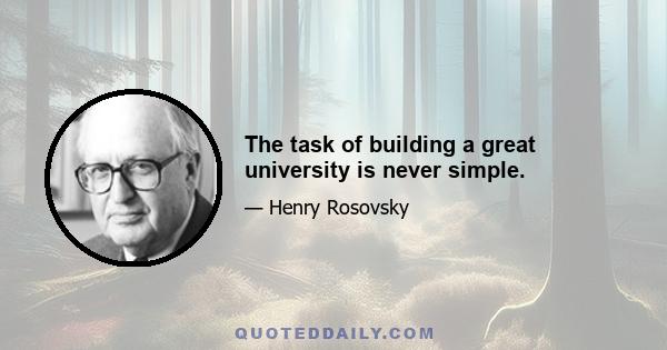 The task of building a great university is never simple.