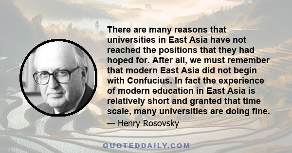 There are many reasons that universities in East Asia have not reached the positions that they had hoped for. After all, we must remember that modern East Asia did not begin with Confucius. In fact the experience of