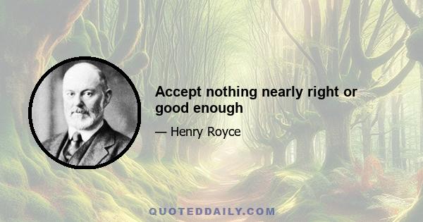 Accept nothing nearly right or good enough