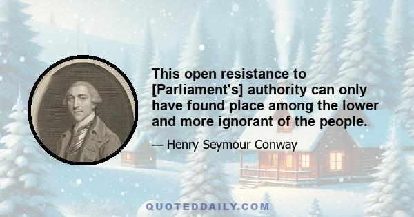 This open resistance to [Parliament's] authority can only have found place among the lower and more ignorant of the people.