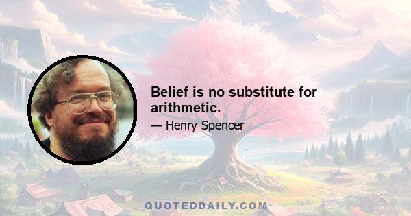 Belief is no substitute for arithmetic.