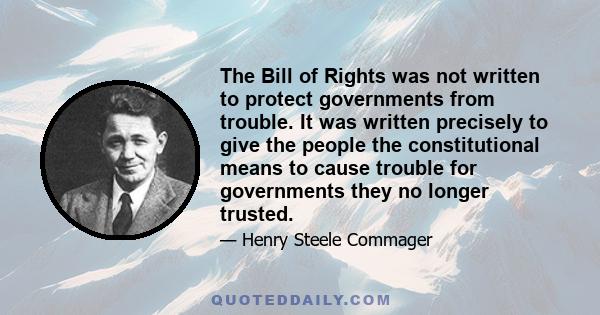 The Bill of Rights was not written to protect governments from trouble. It was written precisely to give the people the constitutional means to cause trouble for governments they no longer trusted.