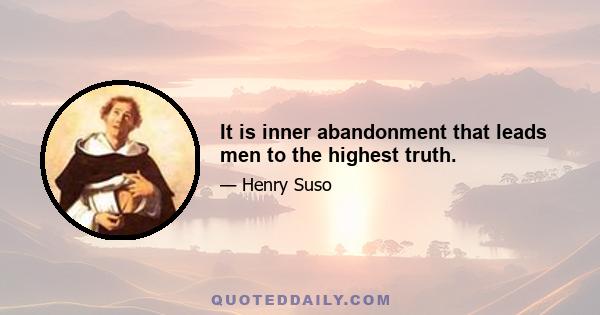 It is inner abandonment that leads men to the highest truth.