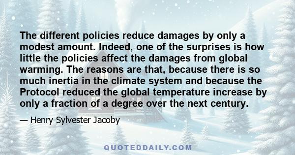 The different policies reduce damages by only a modest amount. Indeed, one of the surprises is how little the policies affect the damages from global warming. The reasons are that, because there is so much inertia in