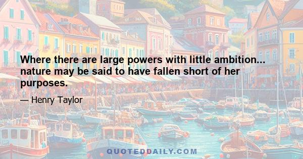 Where there are large powers with little ambition... nature may be said to have fallen short of her purposes.