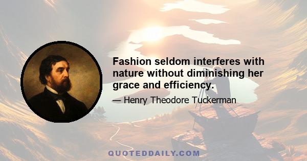 Fashion seldom interferes with nature without diminishing her grace and efficiency.