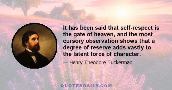 It has been said that self-respect is the gate of heaven, and the most cursory observation shows that a degree of reserve adds vastly to the latent force of character.