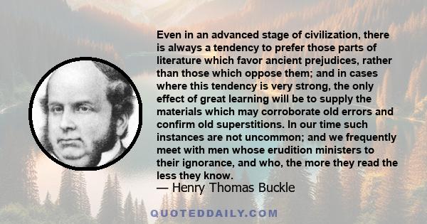 Even in an advanced stage of civilization, there is always a tendency to prefer those parts of literature which favor ancient prejudices, rather than those which oppose them; and in cases where this tendency is very