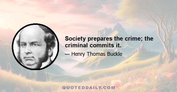 Society prepares the crime; the criminal commits it.