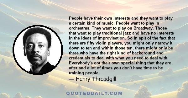 People have their own interests and they want to play a certain kind of music. People want to play in orchestras. They want to play on Broadway. Those that want to play traditional jazz and have no interests in the