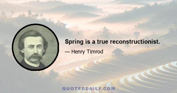 Spring is a true reconstructionist.