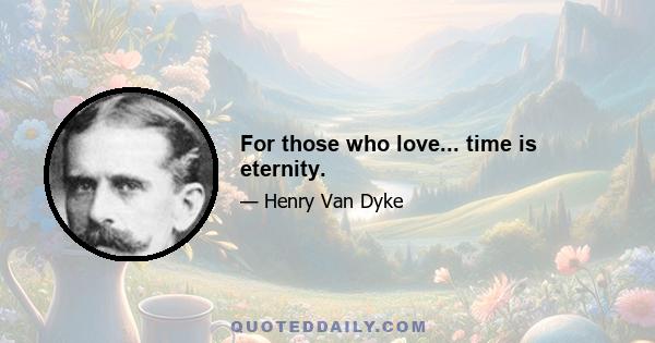 For those who love... time is eternity.