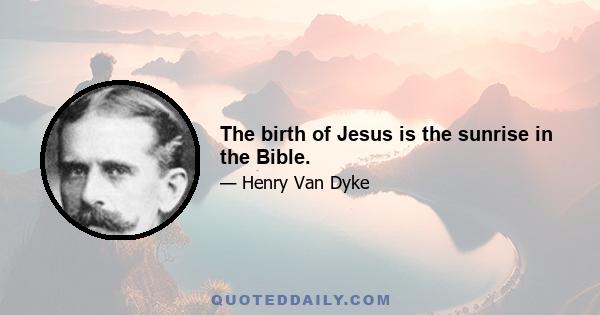 The birth of Jesus is the sunrise in the Bible.