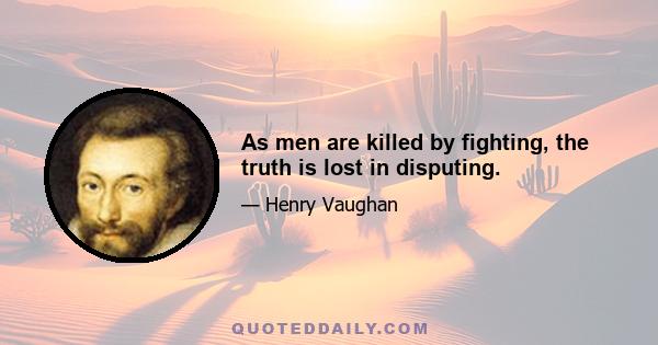 As men are killed by fighting, the truth is lost in disputing.