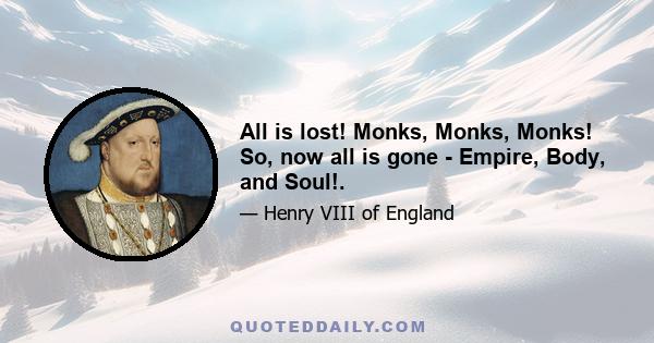 All is lost! Monks, Monks, Monks! So, now all is gone - Empire, Body, and Soul!.