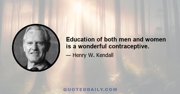 Education of both men and women is a wonderful contraceptive.