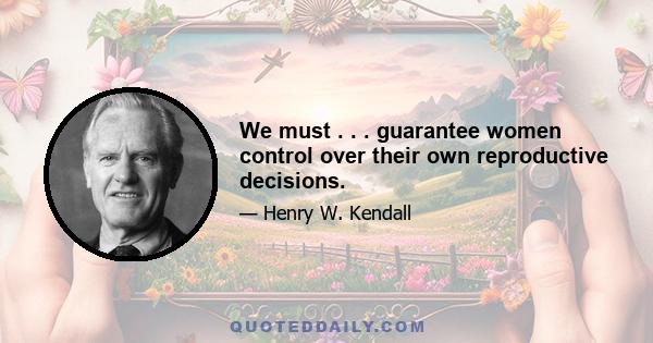 We must . . . guarantee women control over their own reproductive decisions.