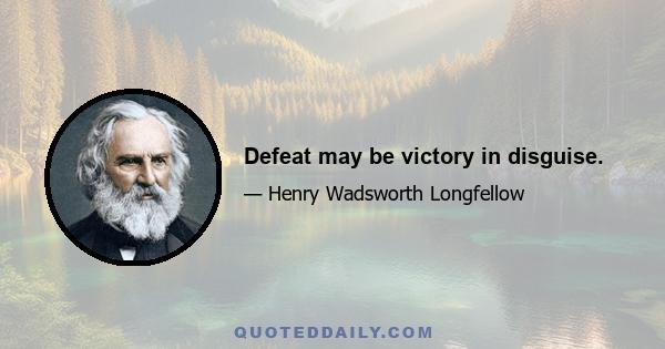 Defeat may be victory in disguise.