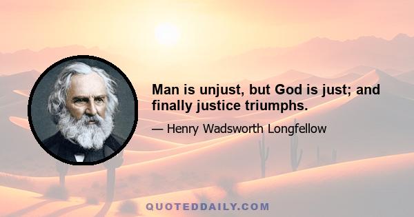 Man is unjust, but God is just; and finally justice triumphs.