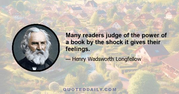 Many readers judge of the power of a book by the shock it gives their feelings.