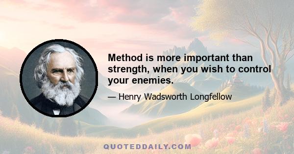 Method is more important than strength, when you wish to control your enemies.