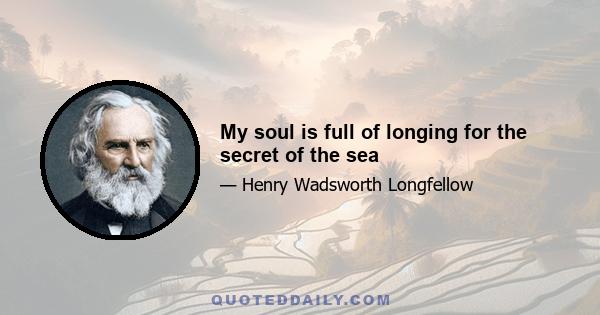 My soul is full of longing for the secret of the sea