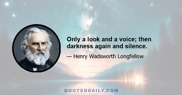 Only a look and a voice; then darkness again and silence.