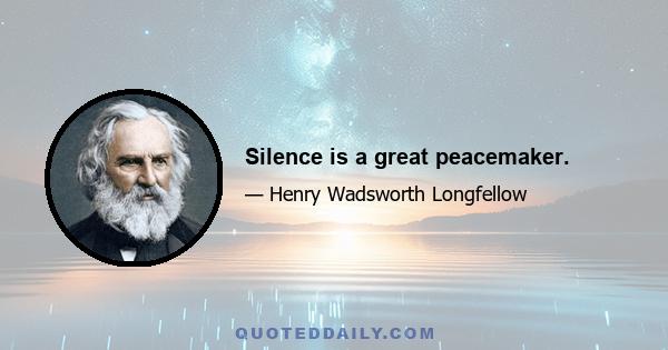 Silence is a great peacemaker.