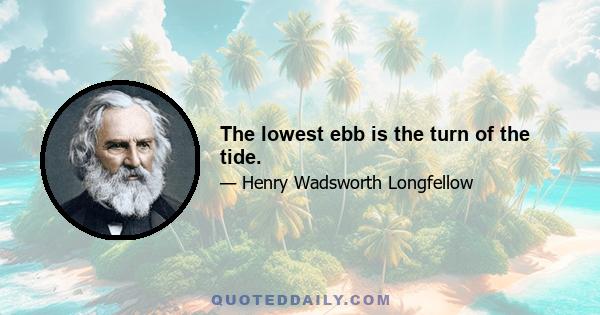 The lowest ebb is the turn of the tide.