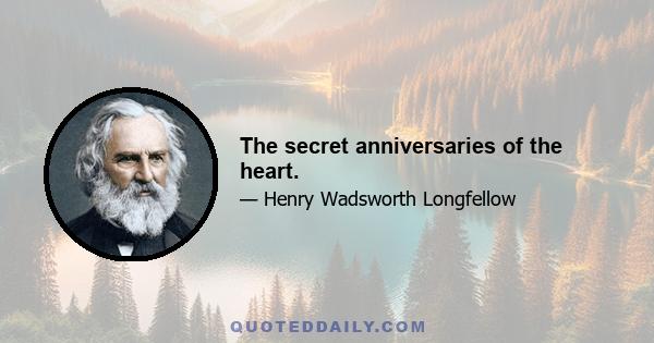 The secret anniversaries of the heart.