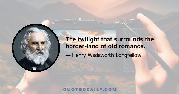 The twilight that surrounds the border-land of old romance.