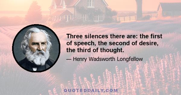 Three silences there are: the first of speech, the second of desire, the third of thought.