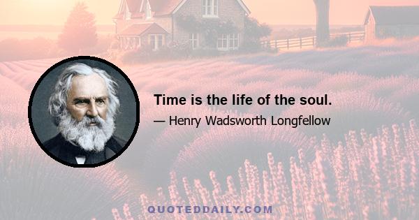 Time is the life of the soul.