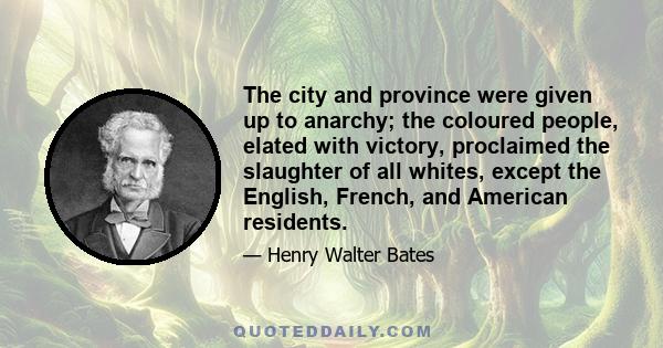 The city and province were given up to anarchy; the coloured people, elated with victory, proclaimed the slaughter of all whites, except the English, French, and American residents.