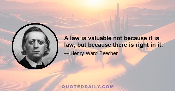 A law is valuable not because it is law, but because there is right in it.