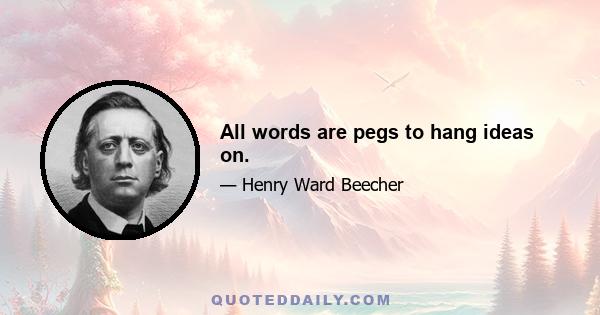 All words are pegs to hang ideas on.