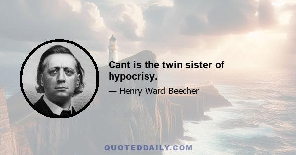 Cant is the twin sister of hypocrisy.