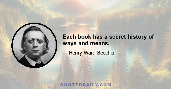 Each book has a secret history of ways and means.