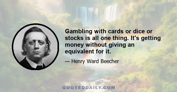 Gambling with cards or dice or stocks is all one thing. It's getting money without giving an equivalent for it.