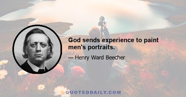 God sends experience to paint men's portraits.