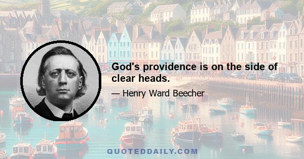 God's providence is on the side of clear heads.