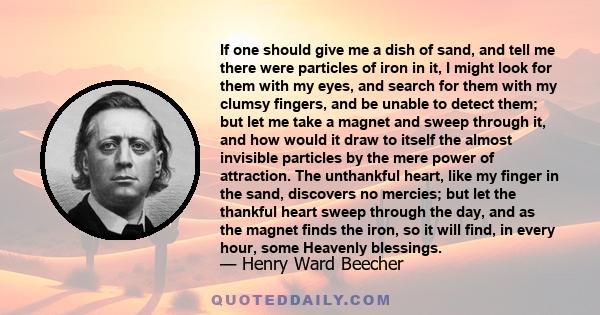 If one should give me a dish of sand, and tell me there were particles of iron in it, I might look for them with my eyes, and search for them with my clumsy fingers, and be unable to detect them; but let me take a