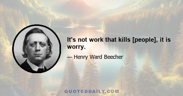 It's not work that kills [people], it is worry.