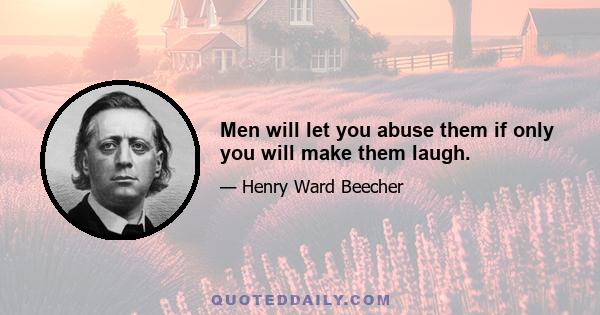 Men will let you abuse them if only you will make them laugh.