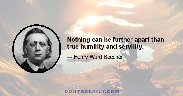 Nothing can be further apart than true humility and servility.